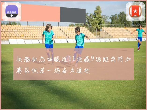 快船状态回暖近11场赢9场距离附加赛区仅差一场奋力追赶