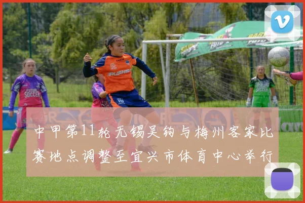 中甲第11轮无锡吴钩与梅州客家比赛地点调整至宜兴市体育中心举行